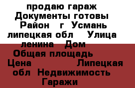 продаю гараж . Документы готовы › Район ­ г. Усмань, липецкая обл. › Улица ­ ленина › Дом ­ 66 › Общая площадь ­ 24 › Цена ­ 150 000 - Липецкая обл. Недвижимость » Гаражи   